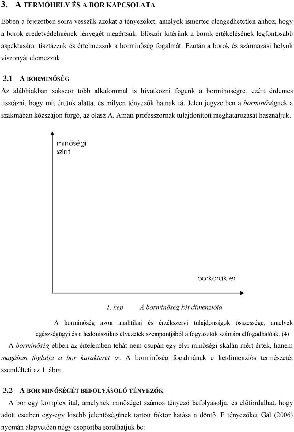 1 A BORMINŐSÉG Az alábbiakban sokszor több alkalommal is hivatkozni fogunk a borminőségre, ezért érdemes tisztázni, hogy mit értünk alatta, és milyen tényezők hatnak rá.