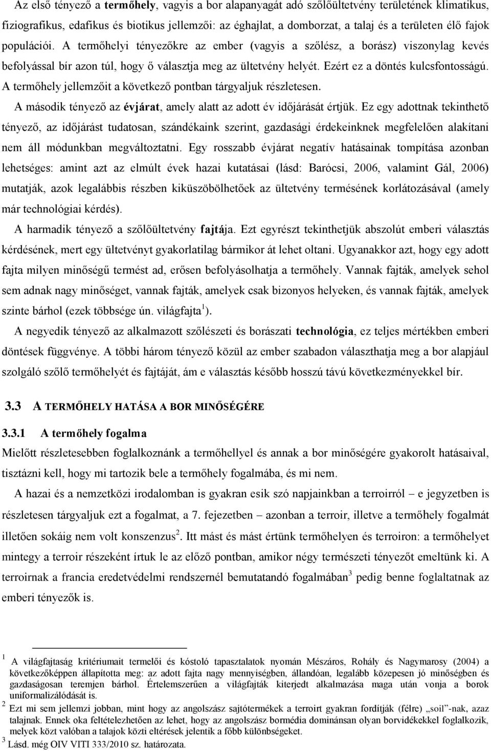 A termőhely jellemzőit a következő pontban tárgyaljuk részletesen. A második tényező az évjárat, amely alatt az adott év időjárását értjük.