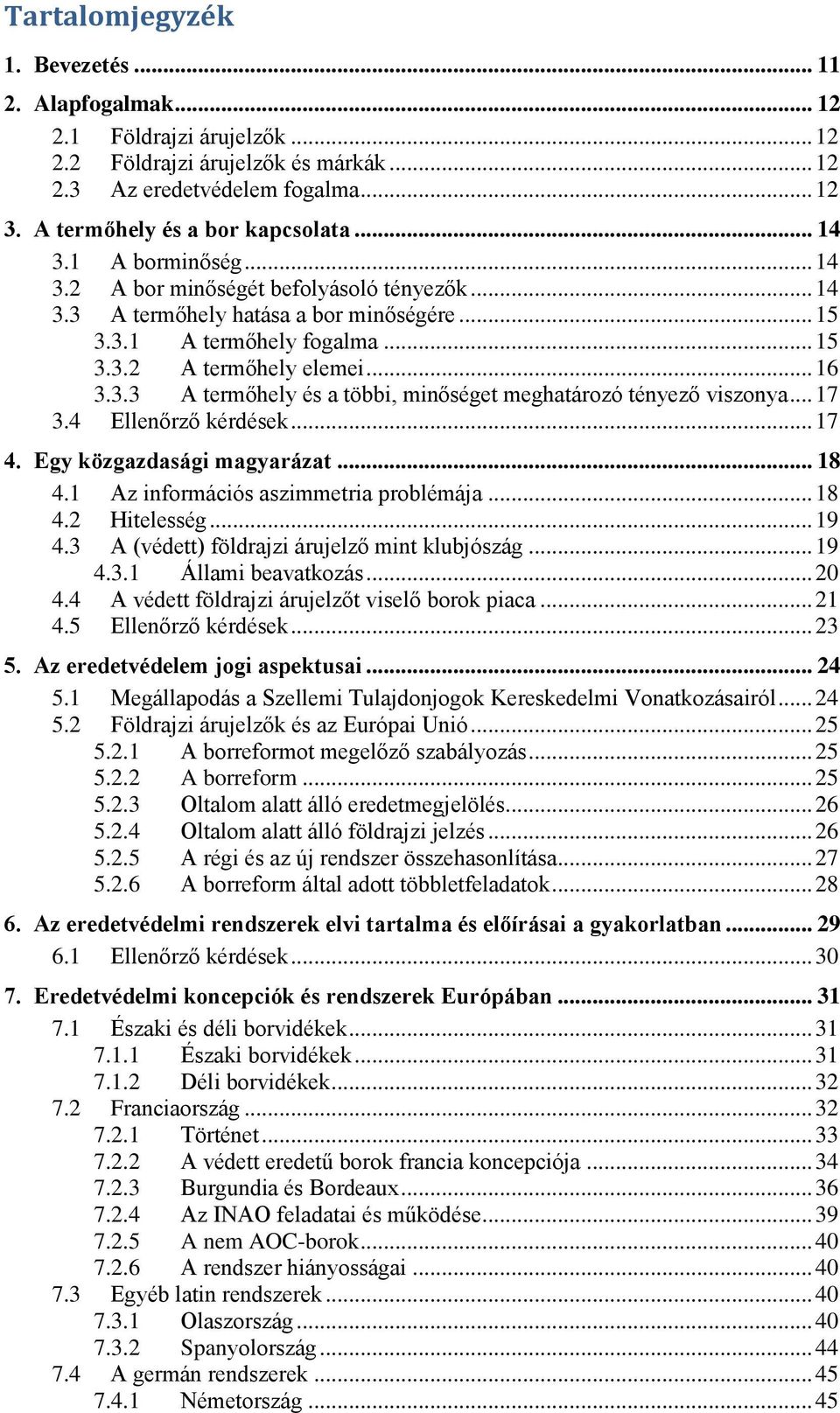 .. 17 3.4 Ellenőrző kérdések... 17 4. Egy közgazdasági magyarázat... 18 4.1 Az információs aszimmetria problémája... 18 4.2 Hitelesség... 19 4.3 A (védett) földrajzi árujelző mint klubjószág... 19 4.3.1 Állami beavatkozás.