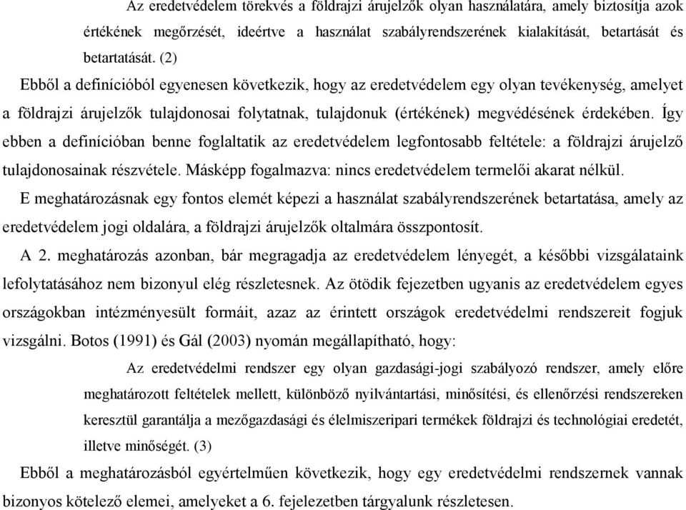 Így ebben a definícióban benne foglaltatik az eredetvédelem legfontosabb feltétele: a földrajzi árujelző tulajdonosainak részvétele. Másképp fogalmazva: nincs eredetvédelem termelői akarat nélkül.