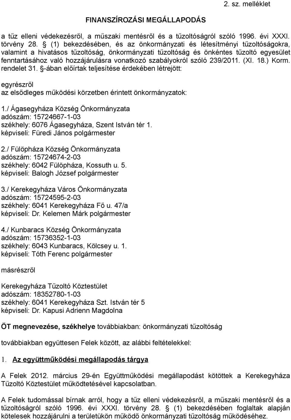 vonatkozó szabályokról szóló 239/2011. (XI. 18.) Korm. rendelet 31. -ában előírtak teljesítése érdekében létrejött: egyrészről az elsődleges működési körzetben érintett önkormányzatok: 1.