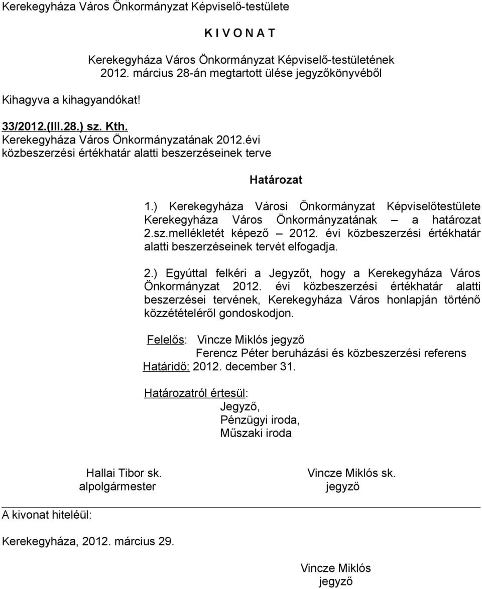 évi közbeszerzési értékhatár alatti beszerzéseinek tervét elfogadja. 2.) Egyúttal felkéri a Jegyzőt, hogy a Kerekegyháza Város Önkormányzat 2012.