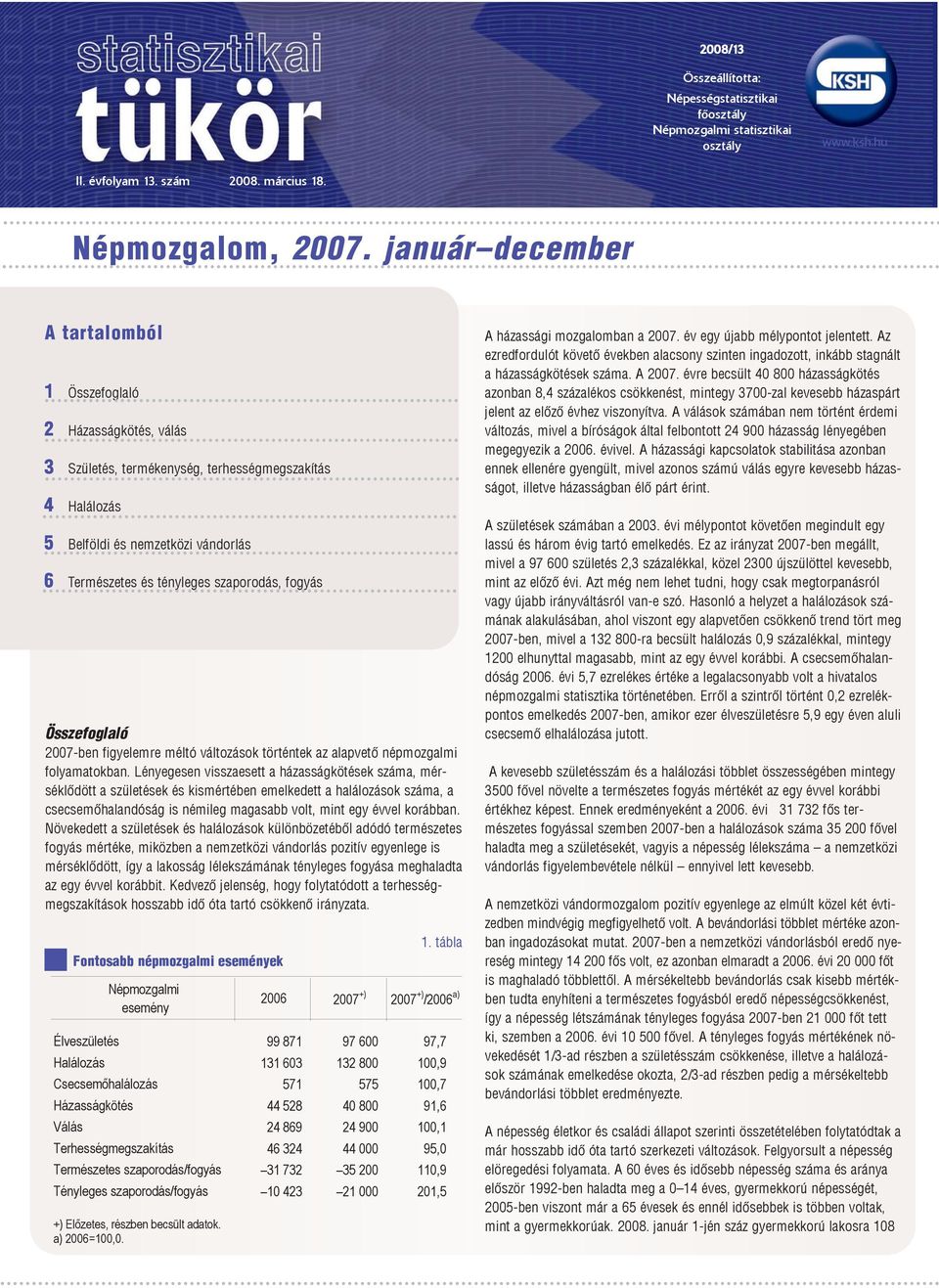 szaporodás, fogyás Összefoglaló 27-ben figyelemre méltó változások történtek az alapvetõ népmozgalmi folyamatokban.