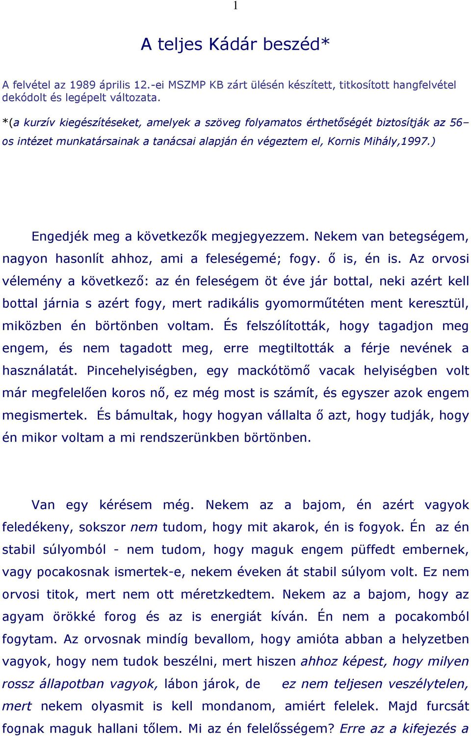 ) Engedjék meg a következők megjegyezzem. Nekem van betegségem, nagyon hasonlít ahhoz, ami a feleségemé; fogy. ő is, én is.