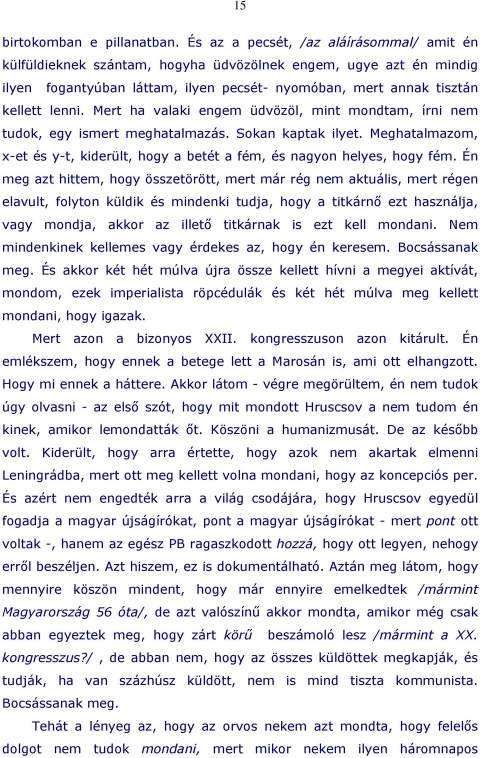 Mert ha valaki engem üdvözöl, mint mondtam, írni nem tudok, egy ismert meghatalmazás. Sokan kaptak ilyet. Meghatalmazom, x-et és y-t, kiderült, hogy a betét a fém, és nagyon helyes, hogy fém.