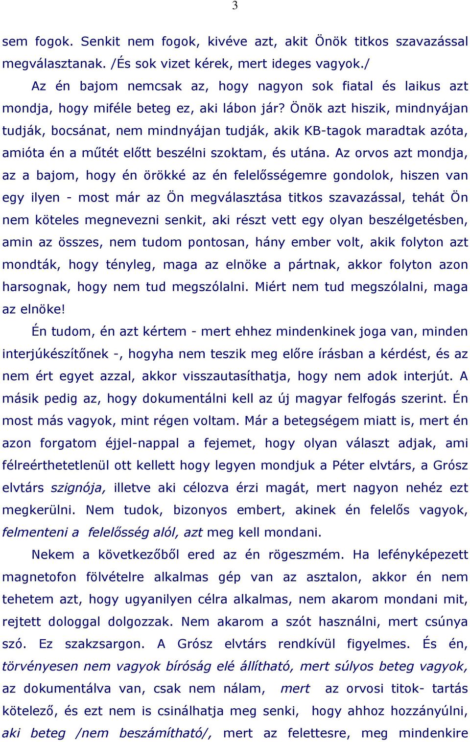 Önök azt hiszik, mindnyájan tudják, bocsánat, nem mindnyájan tudják, akik KB-tagok maradtak azóta, amióta én a műtét előtt beszélni szoktam, és utána.