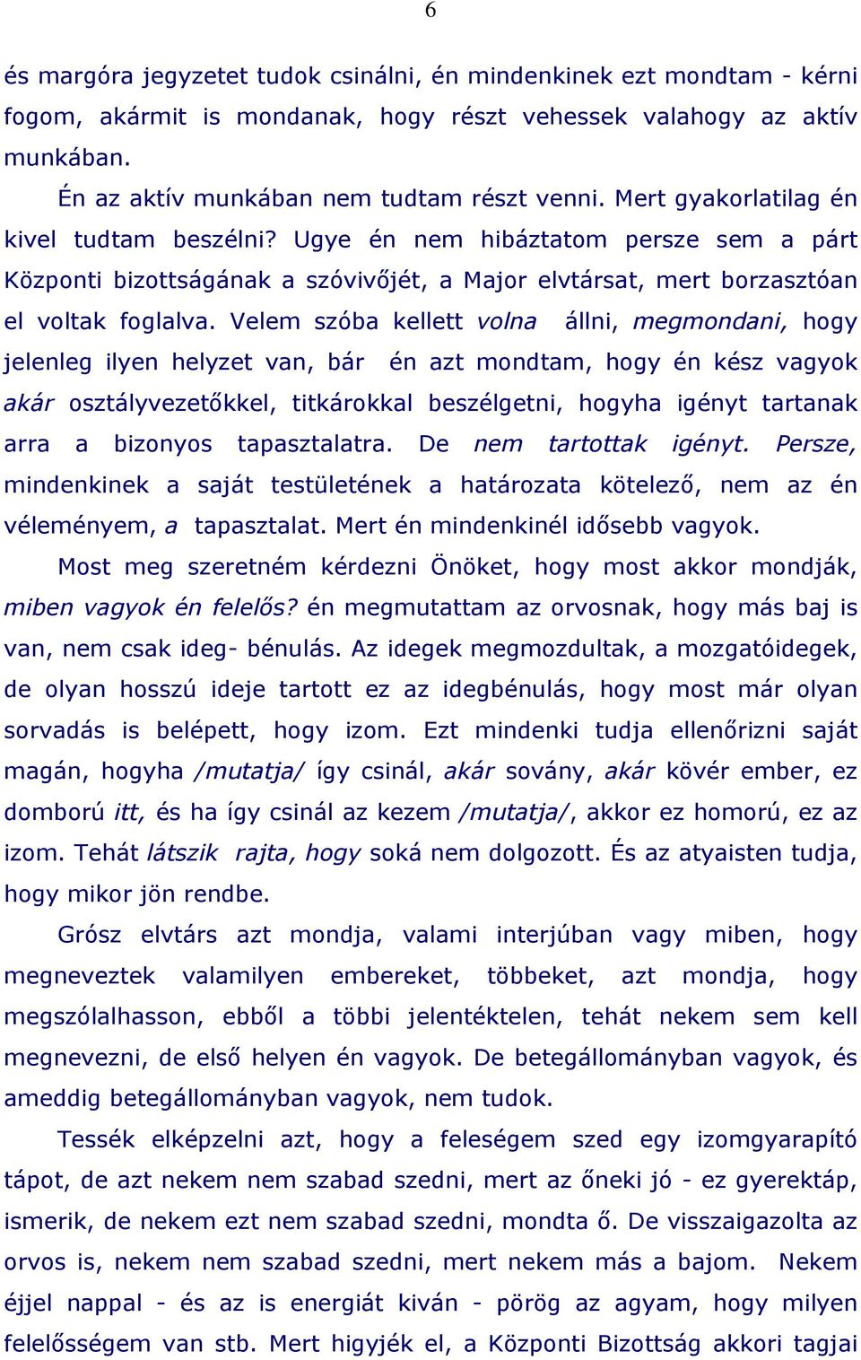 Velem szóba kellett volna állni, megmondani, hogy jelenleg ilyen helyzet van, bár én azt mondtam, hogy én kész vagyok akár osztályvezetőkkel, titkárokkal beszélgetni, hogyha igényt tartanak arra a