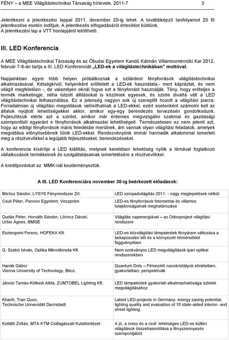 LED Konferencia A MEE Világítástechnikai Társaság és az Óbudai Egyetem Kandó Kálmán Villamosmérnöki Kar 2012. február 7-8-án tartja a III. LED Konferenciát LED-ek a világítástechnikában mottóval.