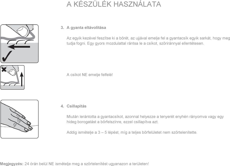 Egy gyors mozdulattal rántsa le a csíkot, szőriránnyal ellentétesen. A csíkot NE emelje felfelé! 4.