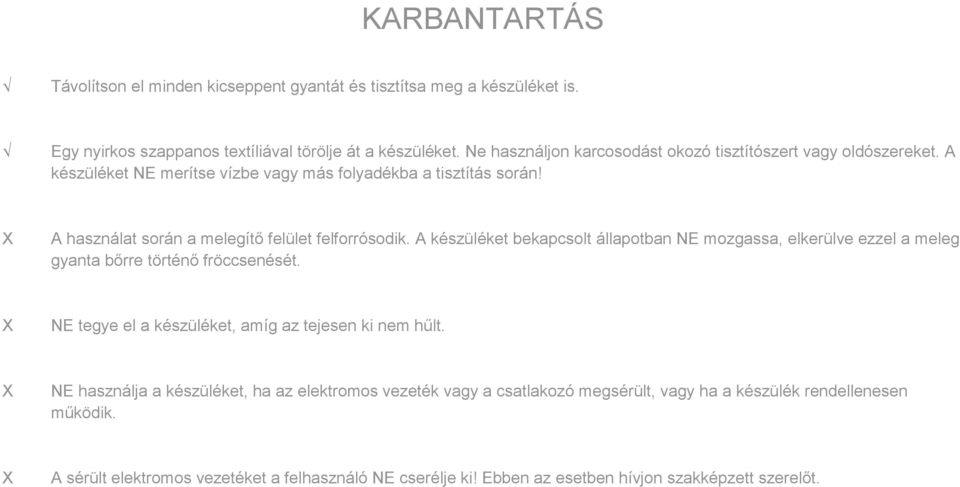 X A használat során a melegítő felület felforrósodik. A készüléket bekapcsolt állapotban NE mozgassa, elkerülve ezzel a meleg gyanta bőrre történő fröccsenését.