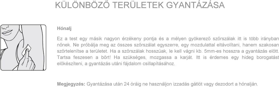 Ha a szőrszálak hosszúak, le kell vágni kb. 5mm-es hosszra a gyantázás előtt. Tartsa feszesen a bőrt! Ha szükséges, mozgassa a karját.