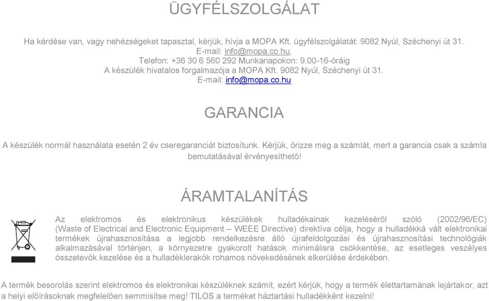 hu GARANCIA A készülék normál használata esetén 2 év cseregaranciát biztosítunk. Kérjük, őrizze meg a számlát, mert a garancia csak a számla bemutatásával érvényesíthető!