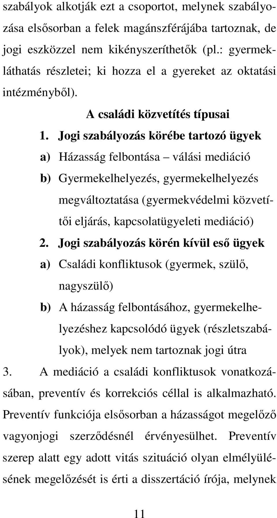 Jogi szabályozás körébe tartozó ügyek a) Házasság felbontása válási mediáció b) Gyermekelhelyezés, gyermekelhelyezés megváltoztatása (gyermekvédelmi közvetíti eljárás, kapcsolatügyeleti mediáció) 2.