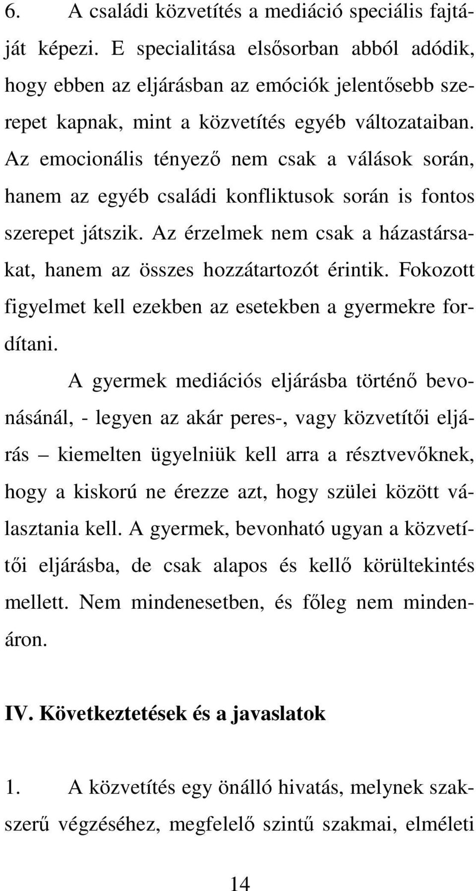 Az emocionális tényez nem csak a válások során, hanem az egyéb családi konfliktusok során is fontos szerepet játszik. Az érzelmek nem csak a házastársakat, hanem az összes hozzátartozót érintik.