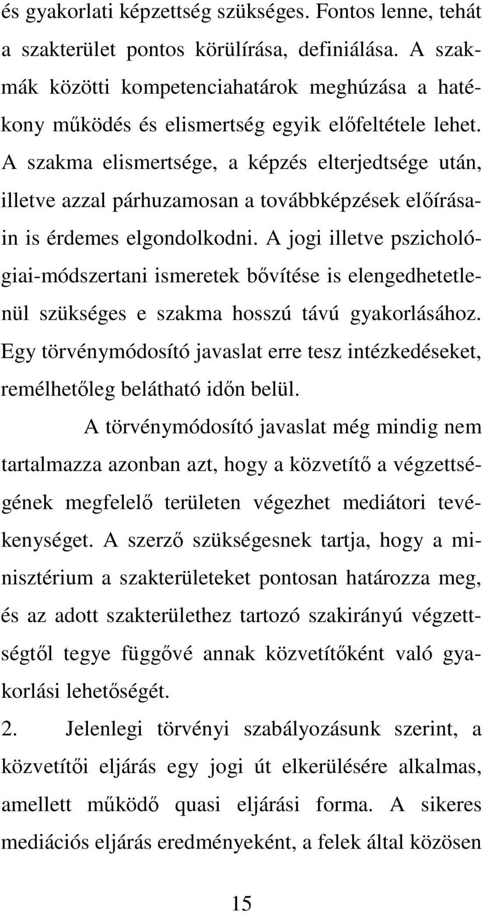 A szakma elismertsége, a képzés elterjedtsége után, illetve azzal párhuzamosan a továbbképzések elírásain is érdemes elgondolkodni.