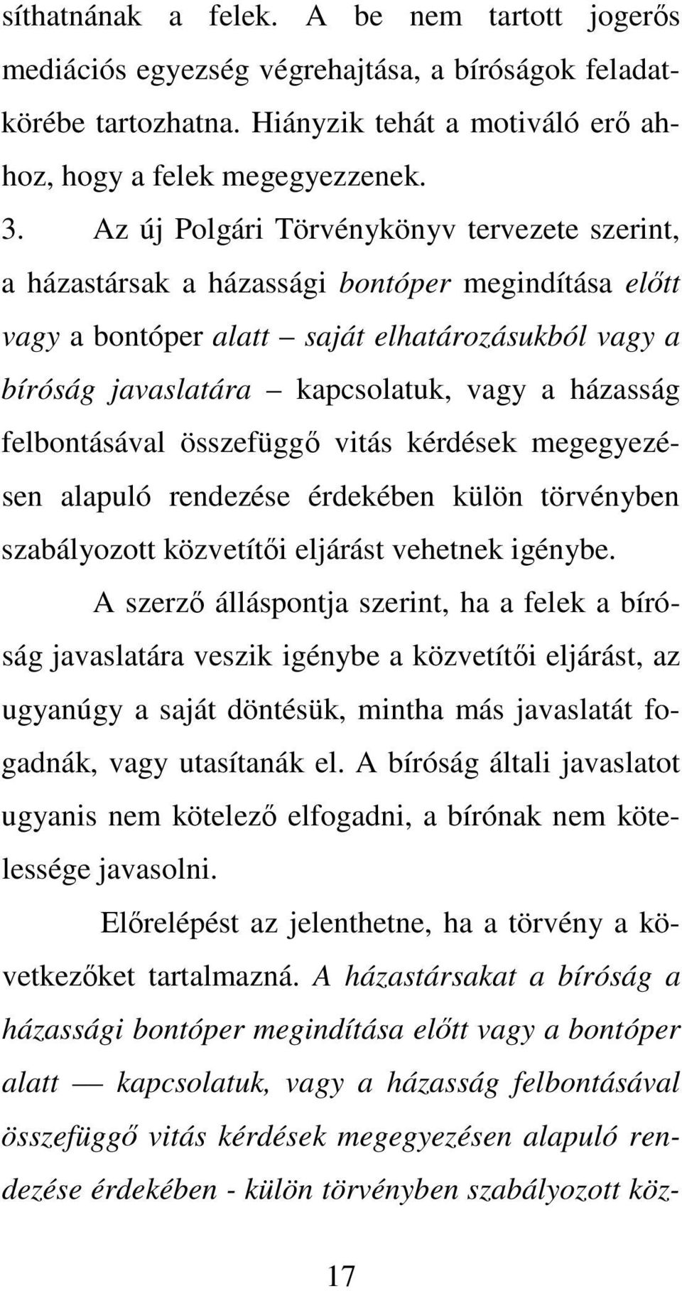 felbontásával összefügg vitás kérdések megegyezésen alapuló rendezése érdekében külön törvényben szabályozott közvetíti eljárást vehetnek igénybe.