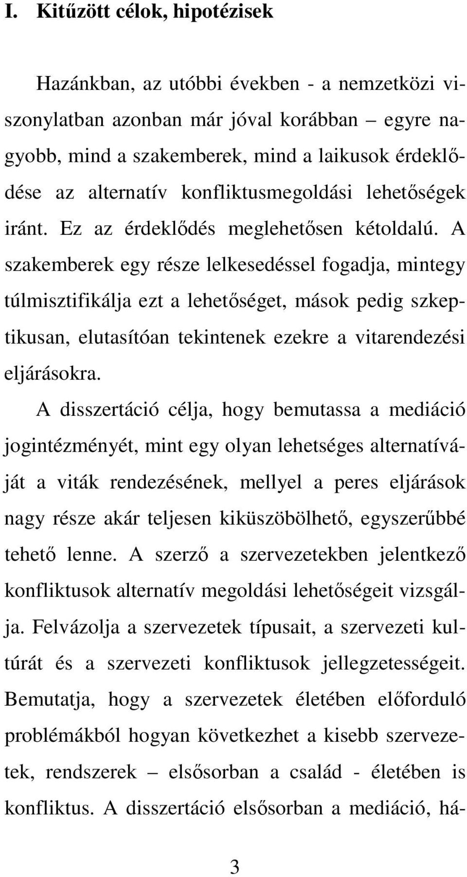 A szakemberek egy része lelkesedéssel fogadja, mintegy túlmisztifikálja ezt a lehetséget, mások pedig szkeptikusan, elutasítóan tekintenek ezekre a vitarendezési eljárásokra.