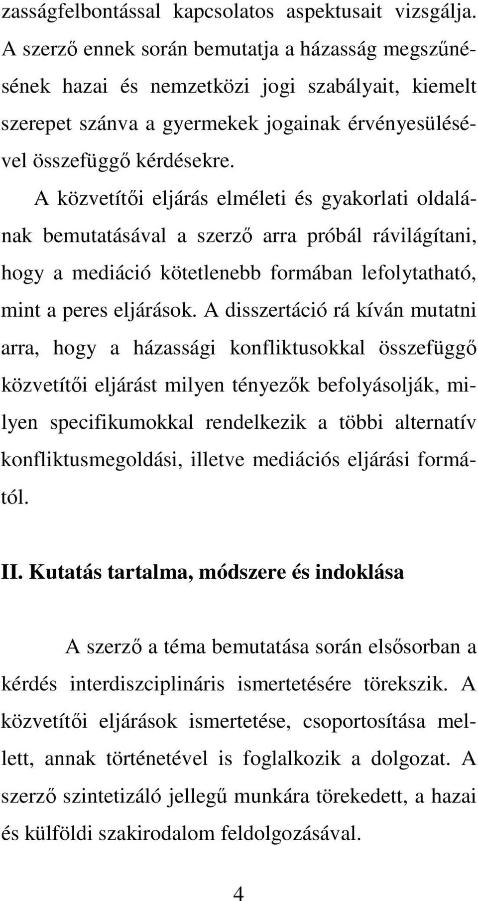 A közvetíti eljárás elméleti és gyakorlati oldalának bemutatásával a szerz arra próbál rávilágítani, hogy a mediáció kötetlenebb formában lefolytatható, mint a peres eljárások.