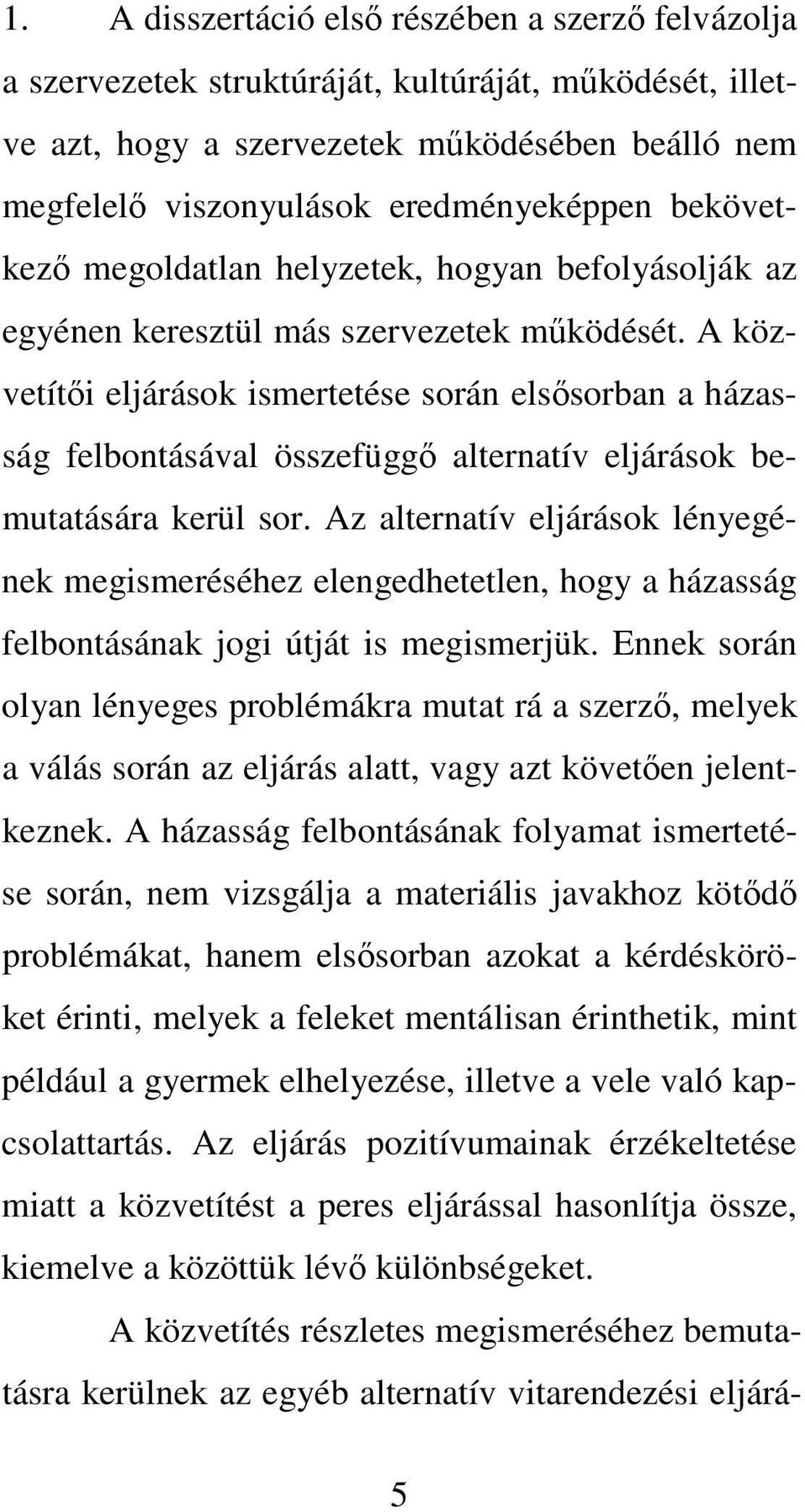 A közvetíti eljárások ismertetése során elssorban a házasság felbontásával összefügg alternatív eljárások bemutatására kerül sor.