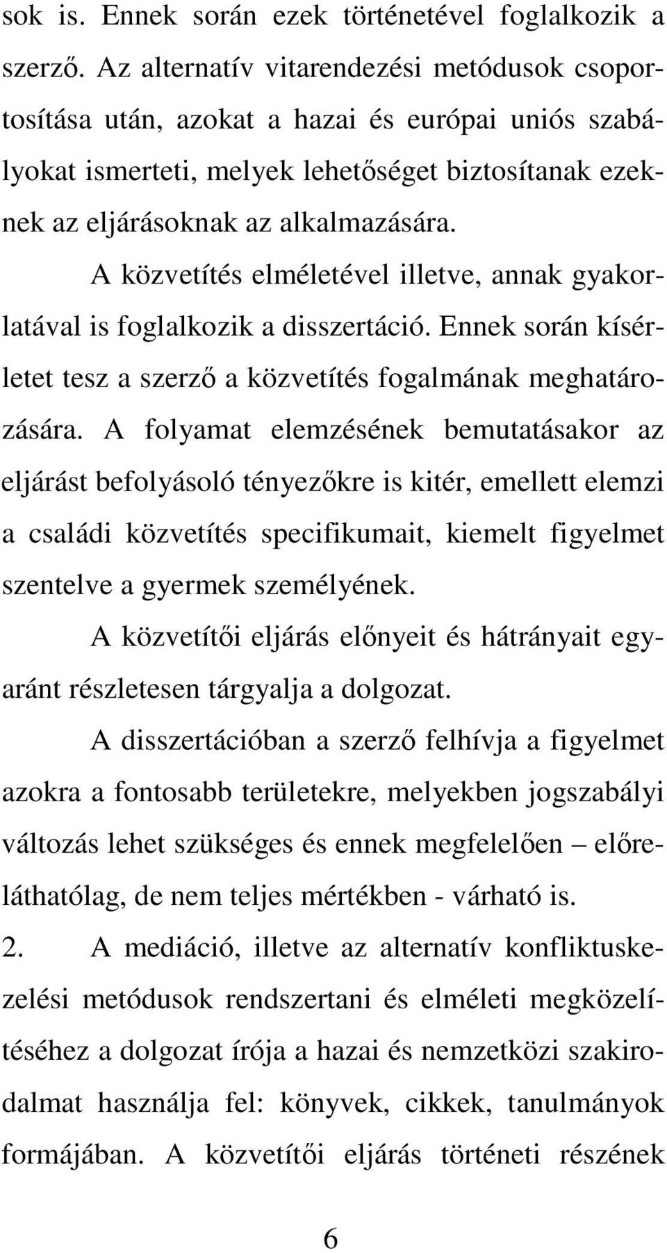 A közvetítés elméletével illetve, annak gyakorlatával is foglalkozik a disszertáció. Ennek során kísérletet tesz a szerz a közvetítés fogalmának meghatározására.