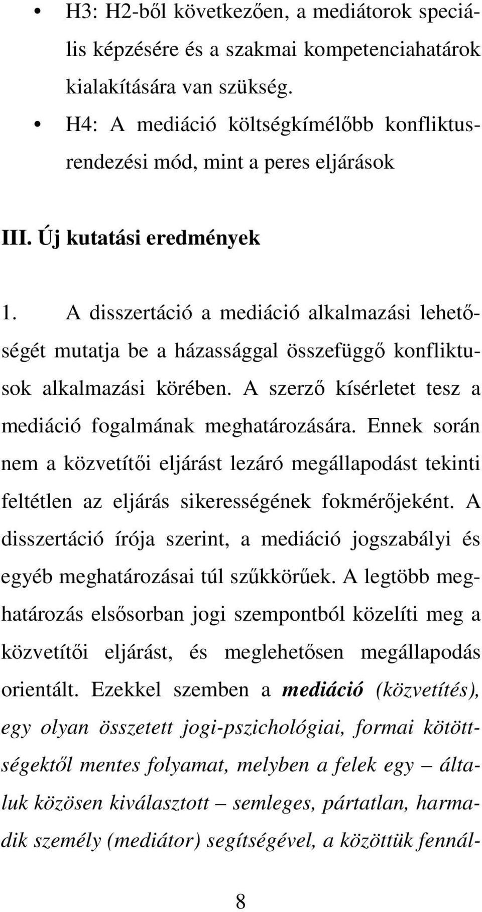 A szerz kísérletet tesz a mediáció fogalmának meghatározására. Ennek során nem a közvetíti eljárást lezáró megállapodást tekinti feltétlen az eljárás sikerességének fokmérjeként.