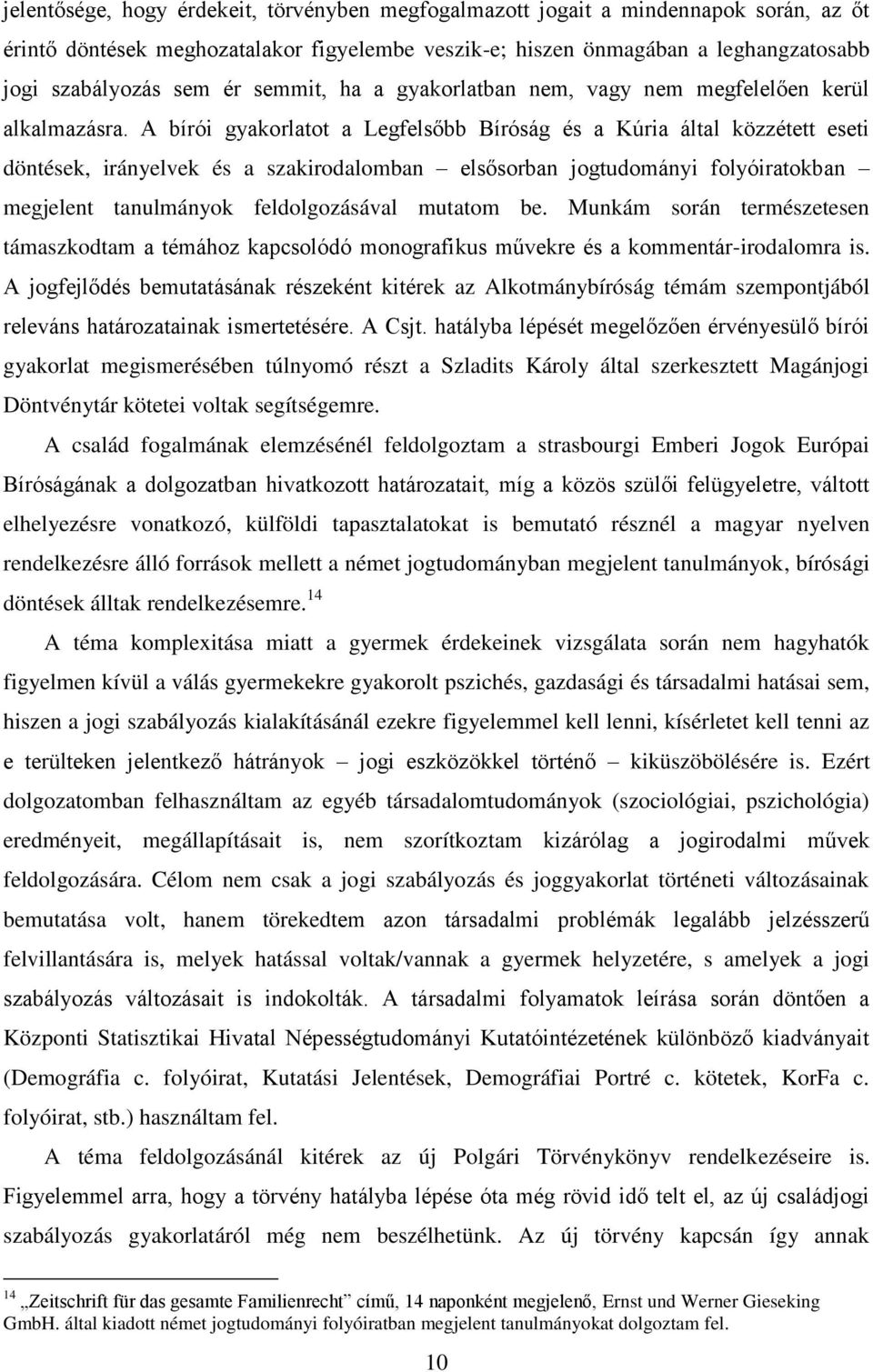 A bírói gyakorlatot a Legfelsőbb Bíróság és a Kúria által közzétett eseti döntések, irányelvek és a szakirodalomban elsősorban jogtudományi folyóiratokban megjelent tanulmányok feldolgozásával