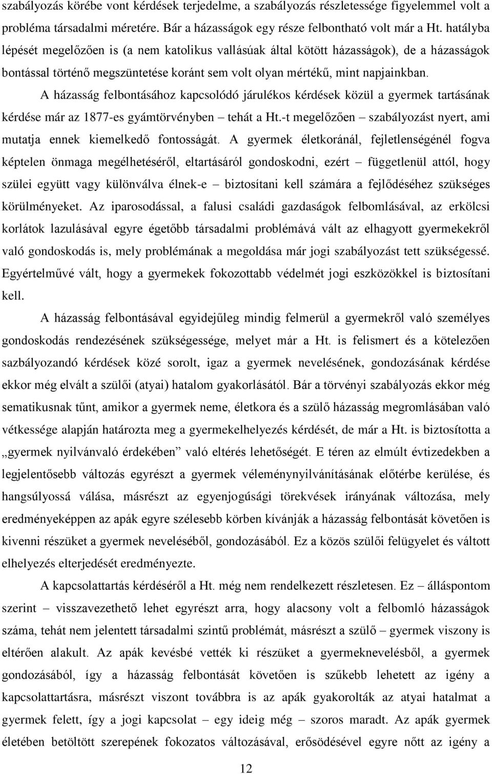 A házasság felbontásához kapcsolódó járulékos kérdések közül a gyermek tartásának kérdése már az 1877-es gyámtörvényben tehát a Ht.