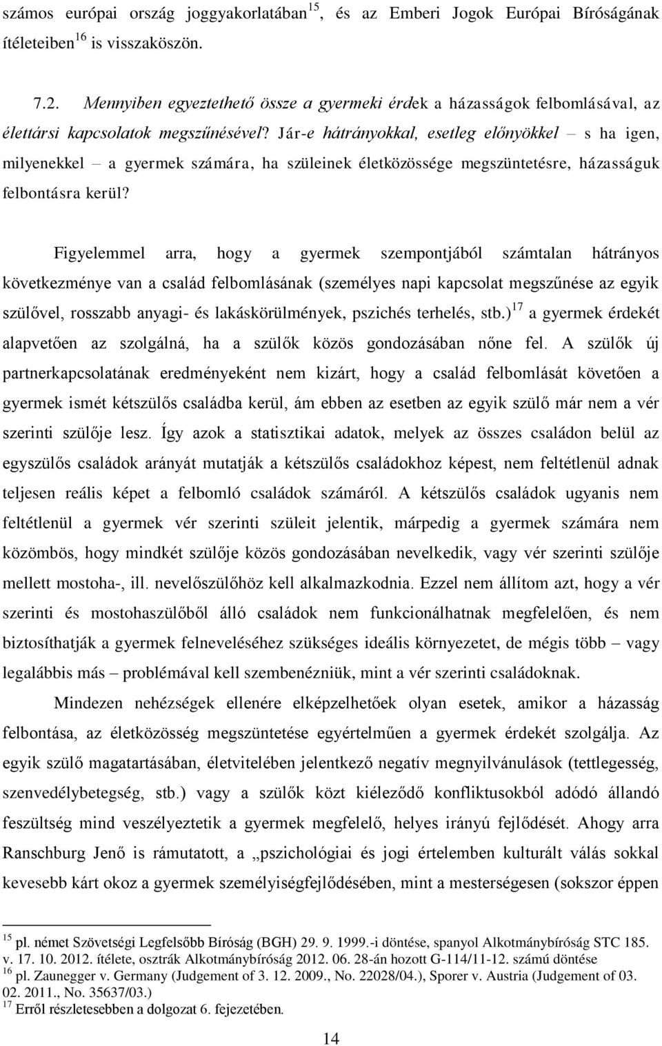 Jár-e hátrányokkal, esetleg előnyökkel s ha igen, milyenekkel a gyermek számára, ha szüleinek életközössége megszüntetésre, házasságuk felbontásra kerül?