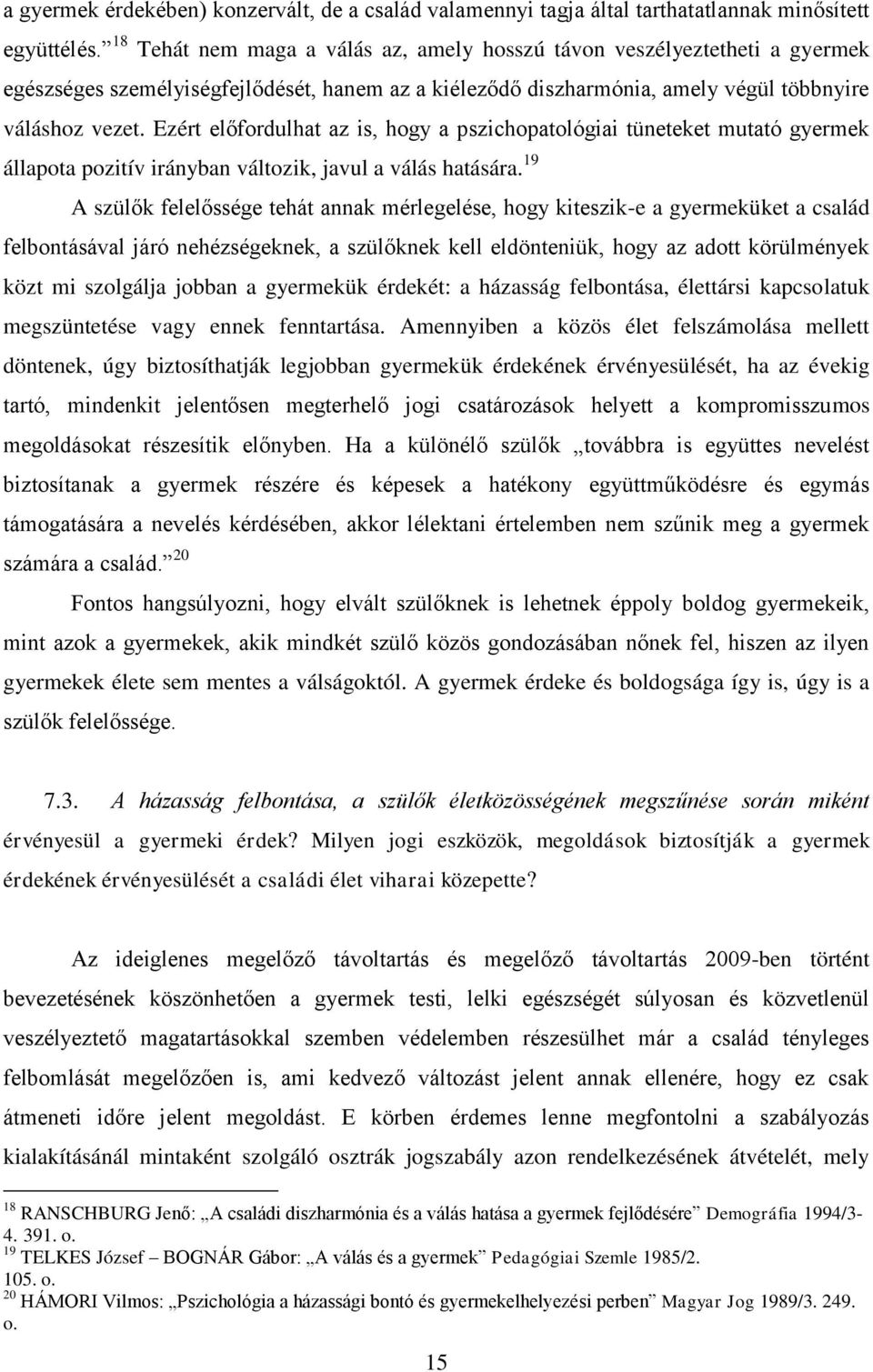 Ezért előfordulhat az is, hogy a pszichopatológiai tüneteket mutató gyermek állapota pozitív irányban változik, javul a válás hatására.