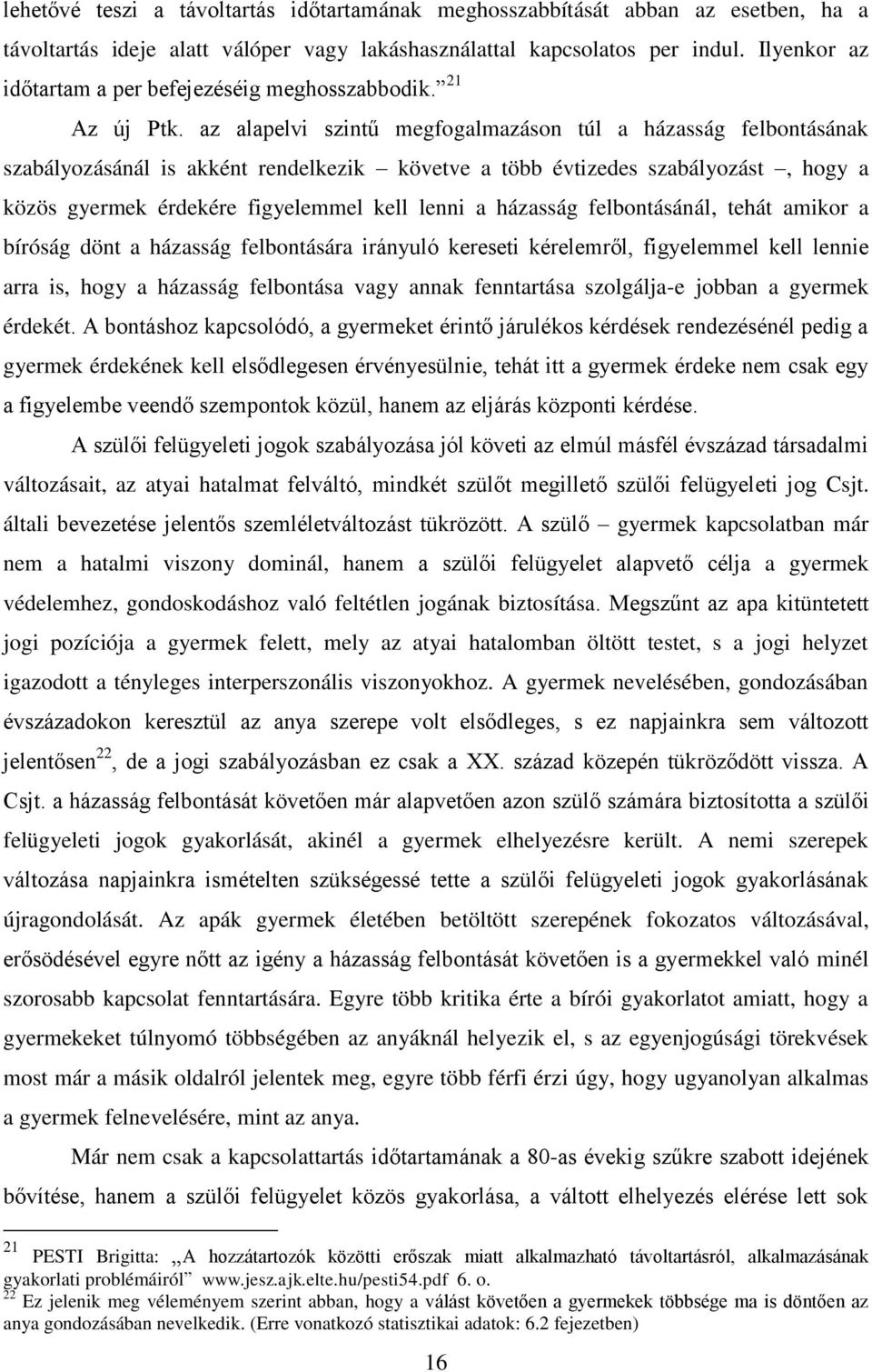 az alapelvi szintű megfogalmazáson túl a házasság felbontásának szabályozásánál is akként rendelkezik követve a több évtizedes szabályozást, hogy a közös gyermek érdekére figyelemmel kell lenni a