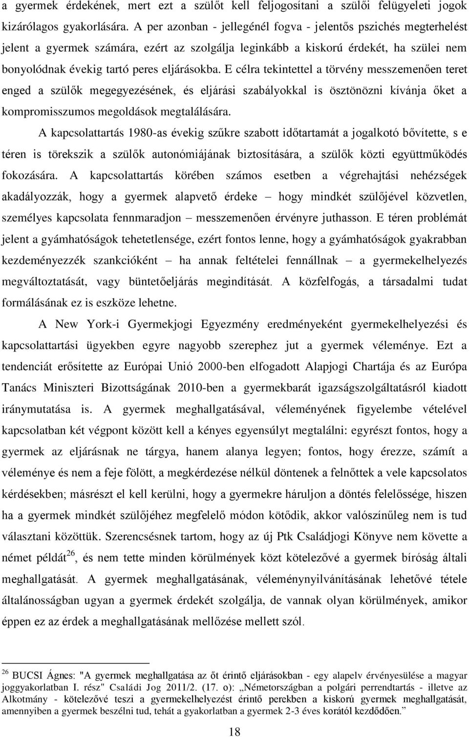 E célra tekintettel a törvény messzemenően teret enged a szülők megegyezésének, és eljárási szabályokkal is ösztönözni kívánja őket a kompromisszumos megoldások megtalálására.