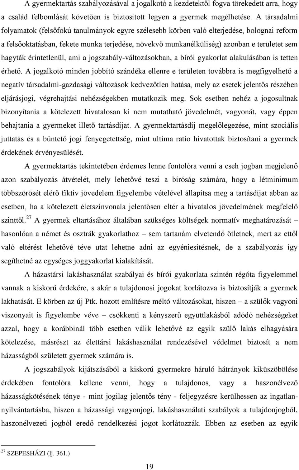 hagyták érintetlenül, ami a jogszabály-változásokban, a bírói gyakorlat alakulásában is tetten érhető.