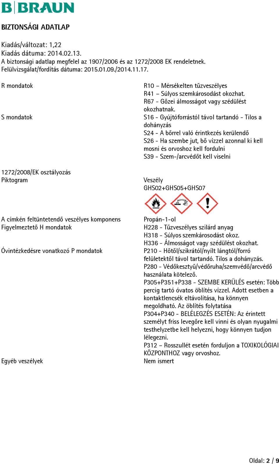 kell viselni Veszély GHS02+GHS05+GHS07 A címkén feltüntetendő veszélyes komponens Figyelmeztető H mondatok Óvintézkedésre vonatkozó P mondatok Egyéb veszélyek Propán-1-ol H228 - Tűzveszélyes szilárd