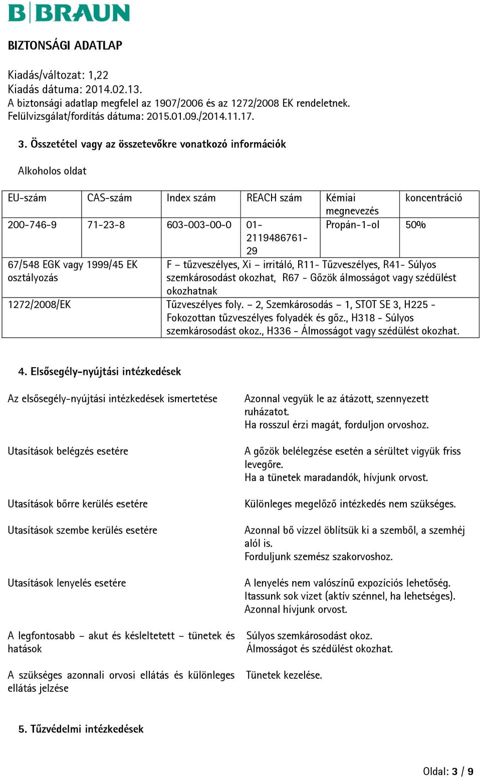 Tűzveszélyes foly. 2, Szemkárosodás 1, STOT SE 3, H225 - Fokozottan tűzveszélyes folyadék és gőz., H318 - Súlyos szemkárosodást okoz., H336 - Álmosságot vagy szédülést okozhat. 4.