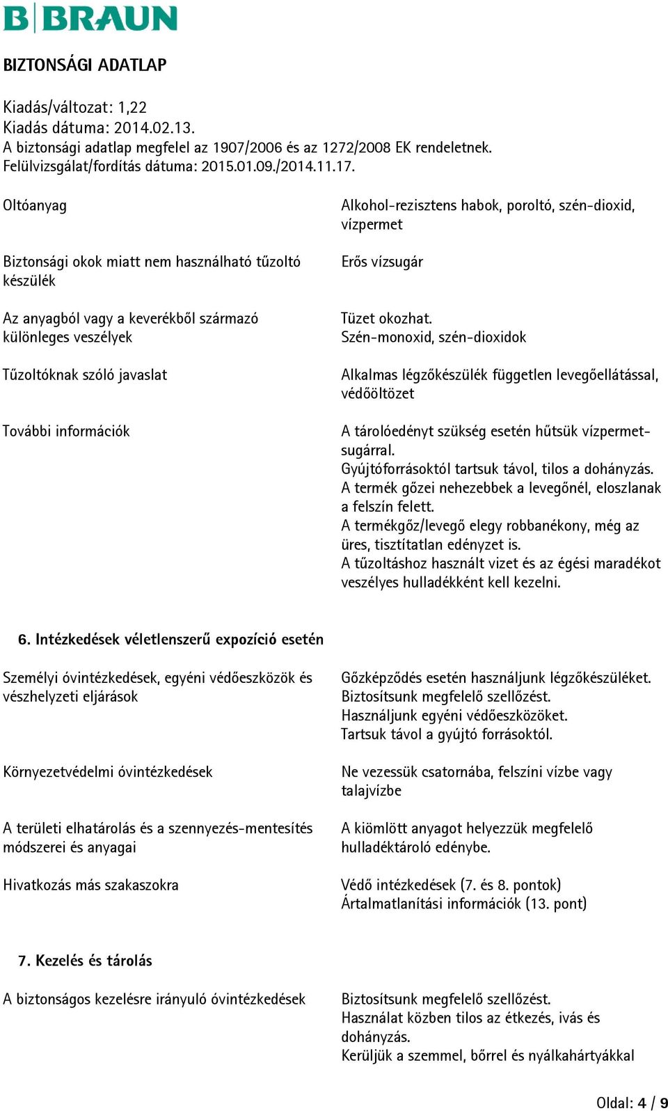 Szén-monoxid, szén-dioxidok Alkalmas légzőkészülék független levegőellátással, védőöltözet A tárolóedényt szükség esetén hűtsük vízpermetsugárral. Gyújtóforrásoktól tartsuk távol, tilos a dohányzás.