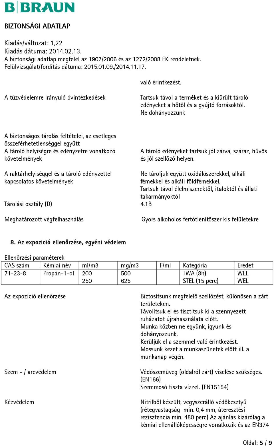 hűvös és jól szellőző helyen. A raktárhelyiséggel és a tároló edényzettel kapcsolatos követelmények Tárolási osztály (D) 4.