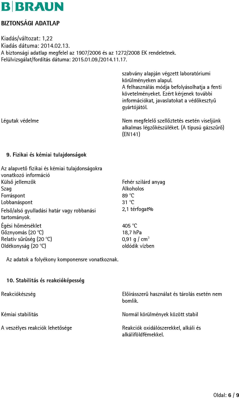 Fizikai és kémiai tulajdonságok Az alapvető fizikai és kémiai tulajdonságokra vonatkozó információ Külső jellemzők Szag Forráspont Lobbanáspont Felső/alsó gyulladási határ vagy robbanási tartományok.