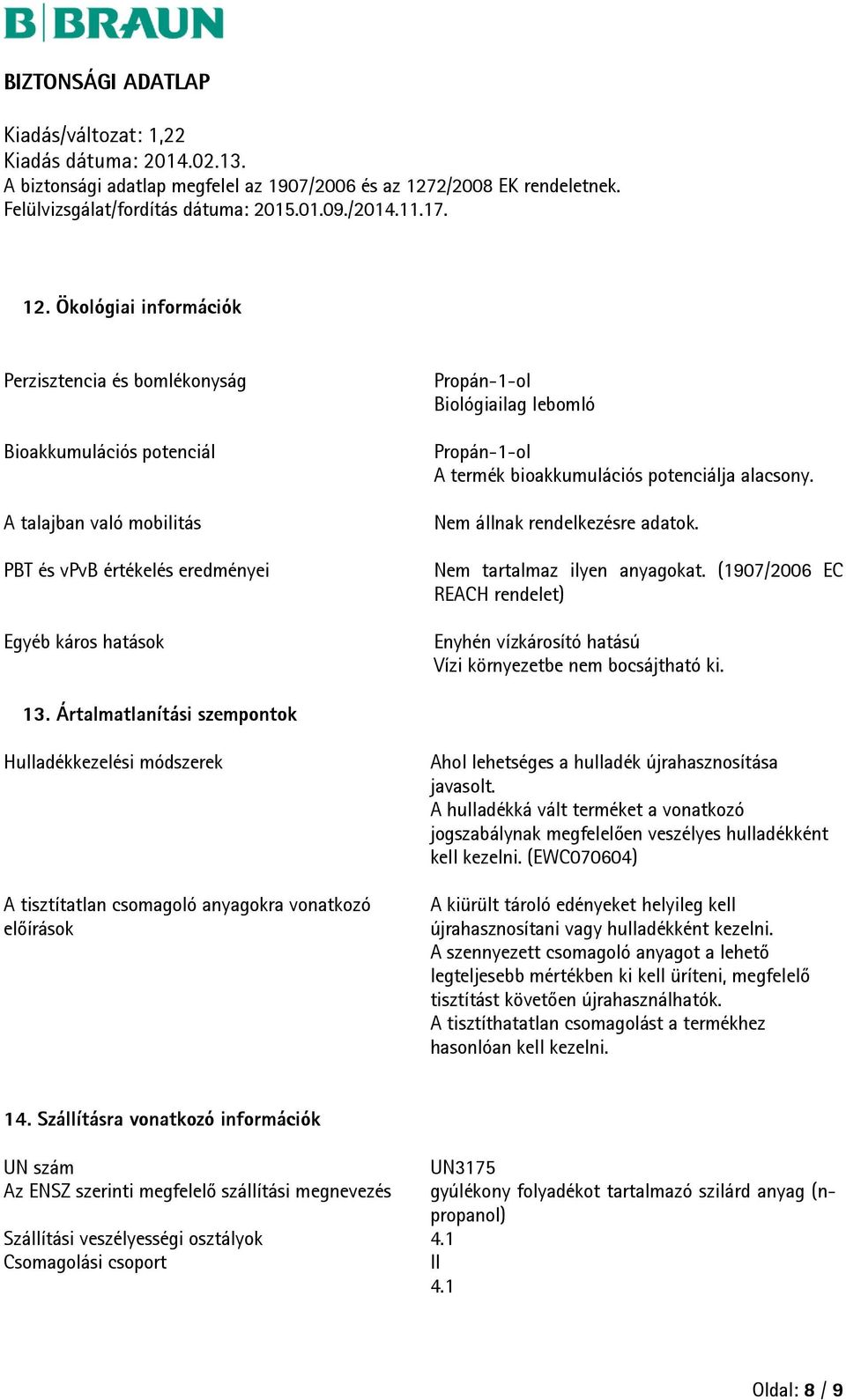 (1907/2006 EC REACH rendelet) Enyhén vízkárosító hatású Vízi környezetbe nem bocsájtható ki. 13.