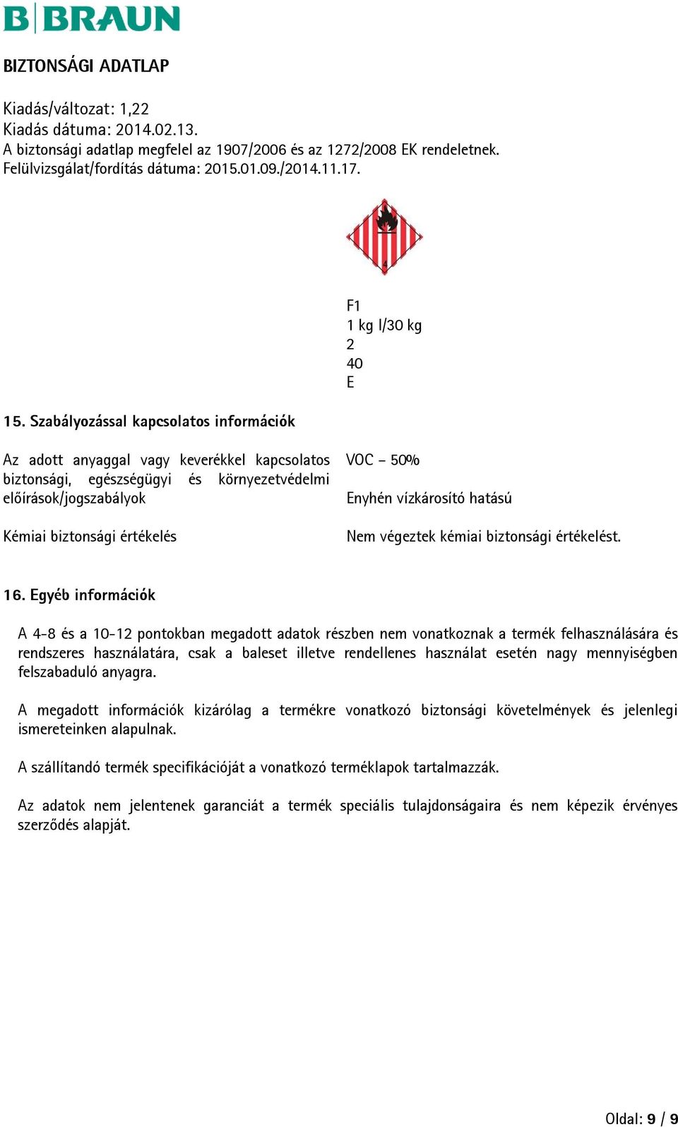 Egyéb információk A 4-8 és a 10-12 pontokban megadott adatok részben nem vonatkoznak a termék felhasználására és rendszeres használatára, csak a baleset illetve rendellenes használat esetén nagy