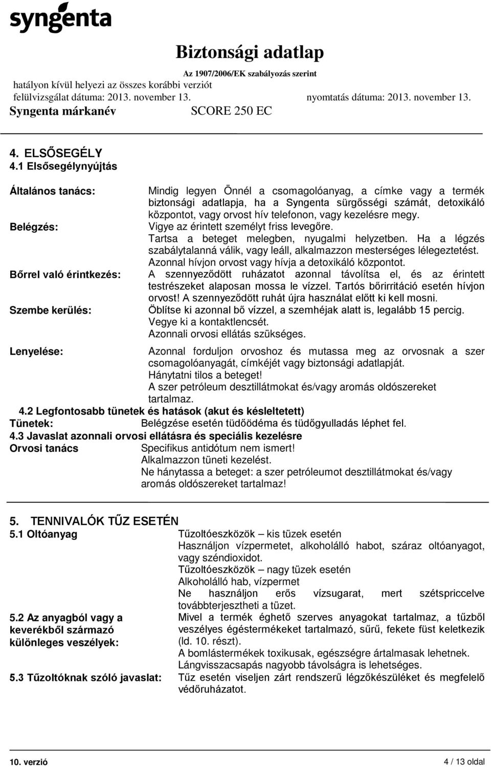 telefonon, vagy kezelésre megy. Belégzés: Vigye az érintett személyt friss levegőre. Tartsa a beteget melegben, nyugalmi helyzetben.