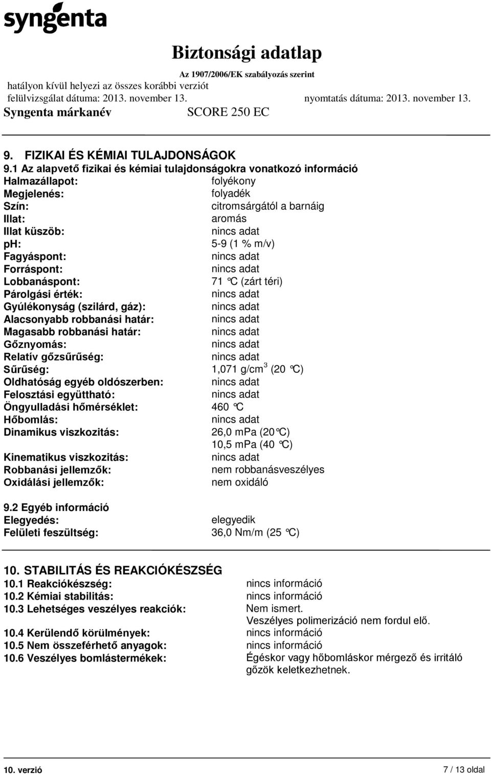 Fagyáspont: Forráspont: Lobbanáspont: 71 C (zárt téri) Párolgási érték: Gyúlékonyság (szilárd, gáz): Alacsonyabb robbanási határ: Magasabb robbanási határ: Gőznyomás: Relatív gőzsűrűség: Sűrűség: