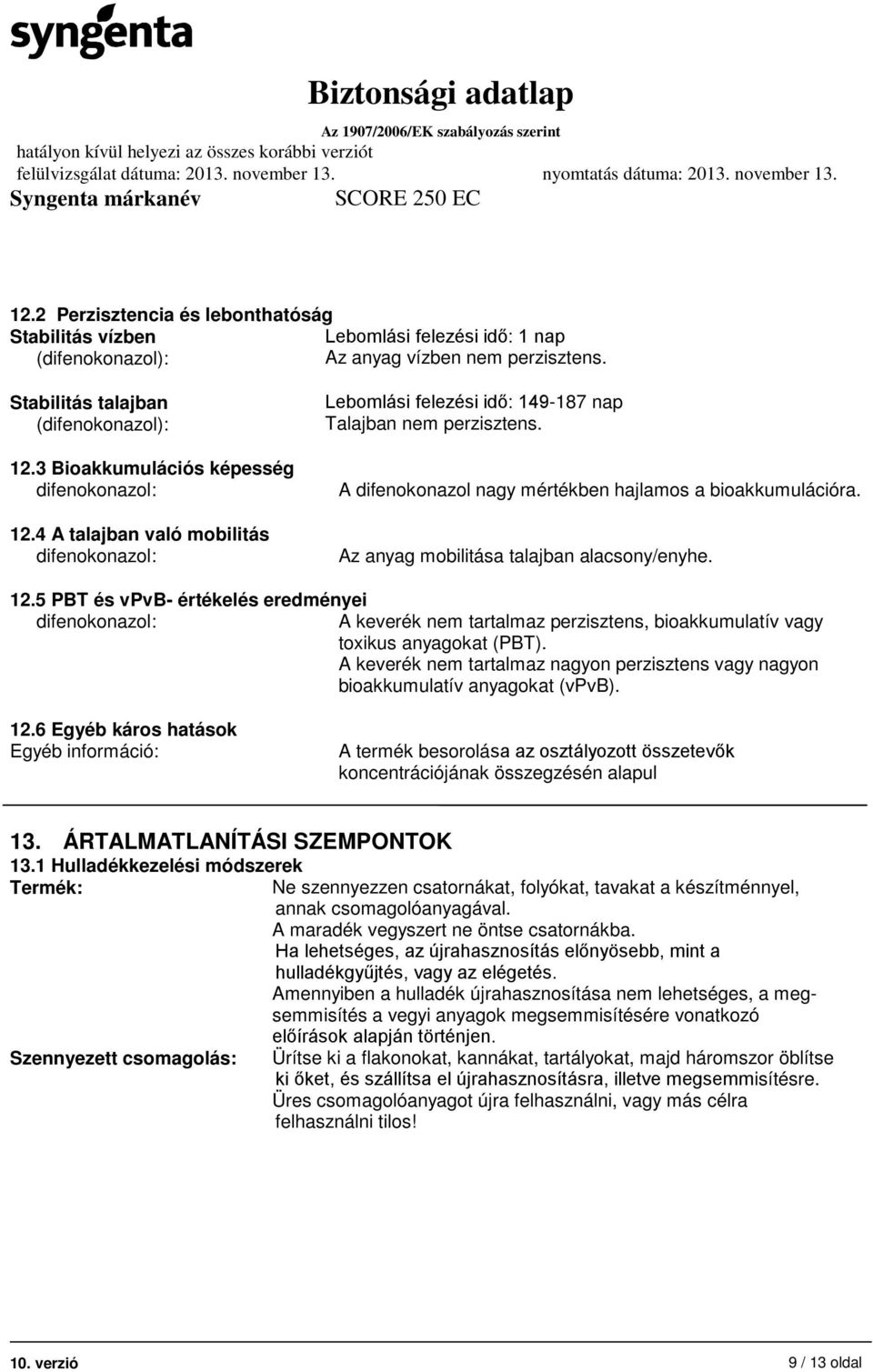 A difenokonazol nagy mértékben hajlamos a bioakkumulációra. Az anyag mobilitása talajban alacsony/enyhe. 12.