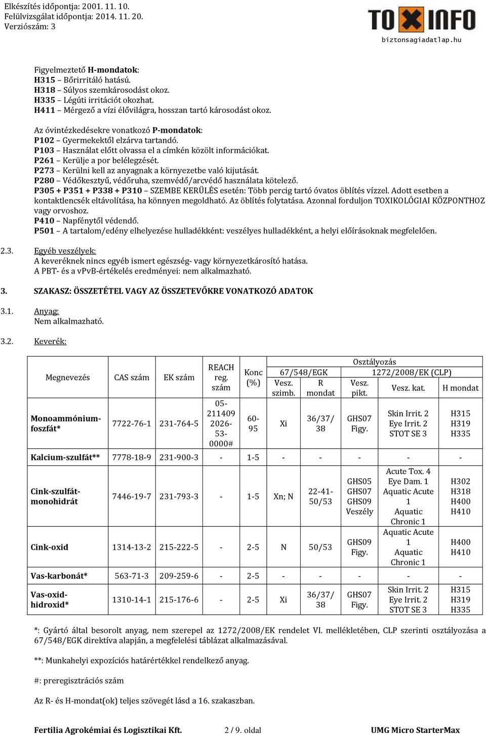 P273 Kerülni kell az anyagnak a környezetbe való kijutását. P280 Védőkesztyű, védőruha, szemvédő/arcvédő használata kötelező.