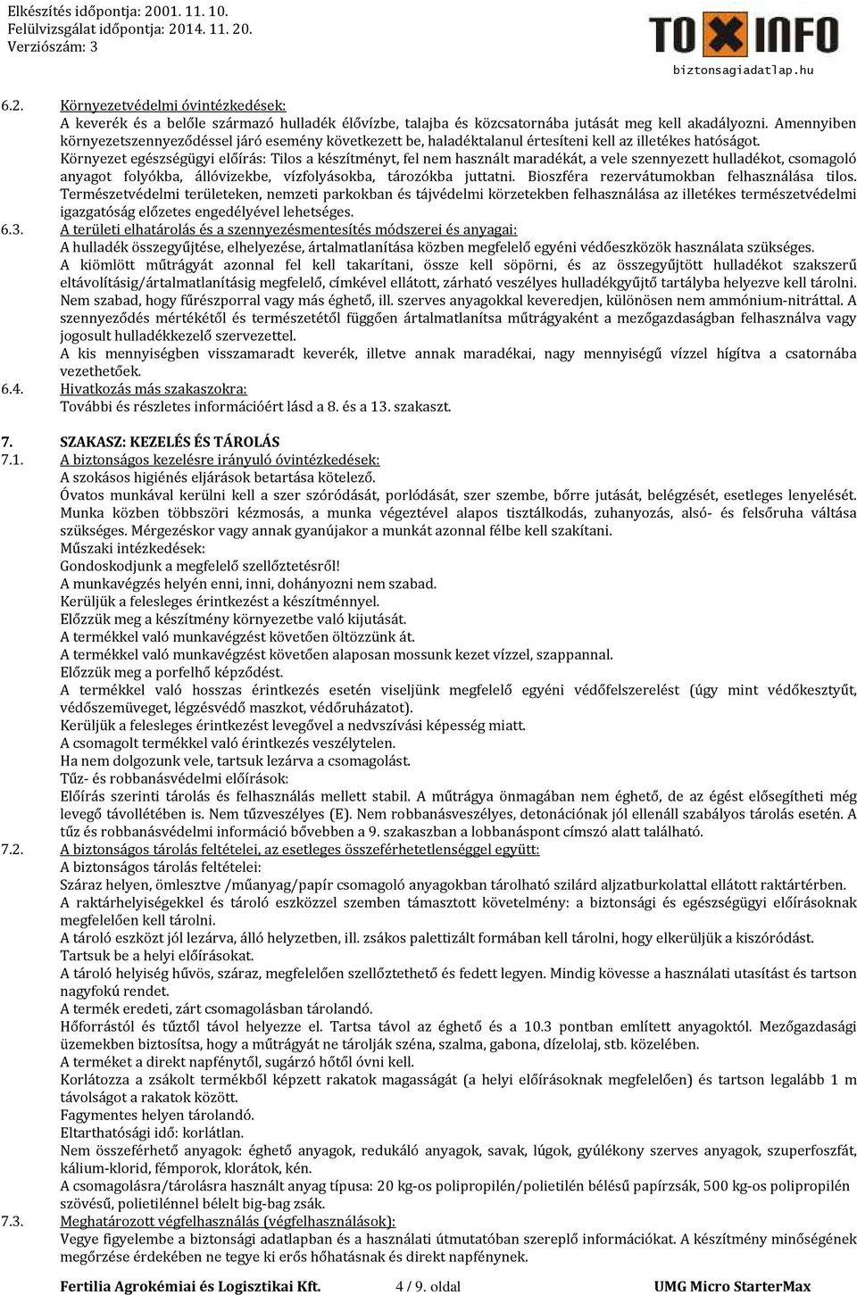 Környezet egészségügyi előírás: Tilos a készítményt, fel nem használt maradékát, a vele szennyezett hulladékot, csomagoló anyagot folyókba, állóvizekbe, vízfolyásokba, tározókba juttatni.