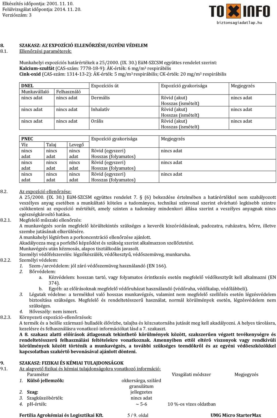 respirábilis DNEL Expozíciós út Expozíció gyakorisága Megjegyzés Munkavállaló Felhasználó nincs adat nincs adat Dermális Rövid (akut) nincs adat Hosszas (ismételt) nincs adat nincs adat Inhalatív