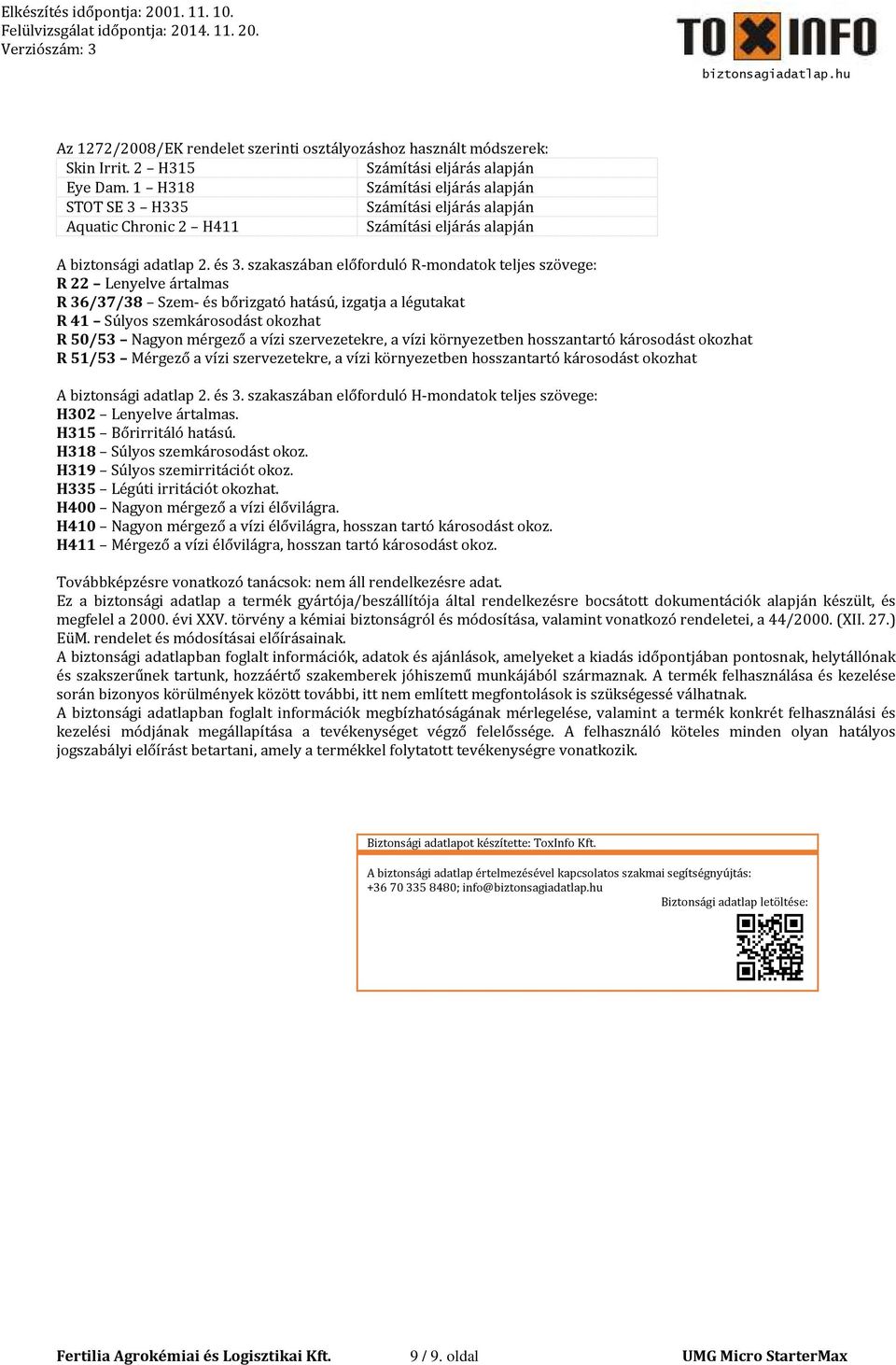 szakaszában előforduló R-mondatok teljes szövege: R 22 Lenyelve ártalmas R 36/37/38 Szem- és bőrizgató hatású, izgatja a légutakat R 41 Súlyos szemkárosodást okozhat R 50/53 Nagyon mérgező a vízi