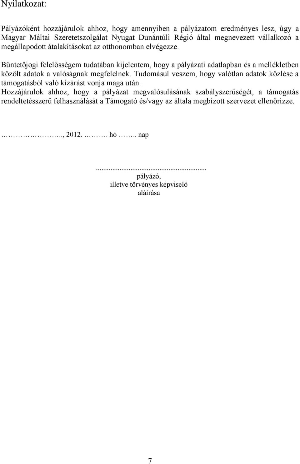 Büntetőjogi felelősségem tudatában kijelentem, hogy a pályázati adatlapban és a mellékletben közölt adatok a valóságnak megfelelnek.