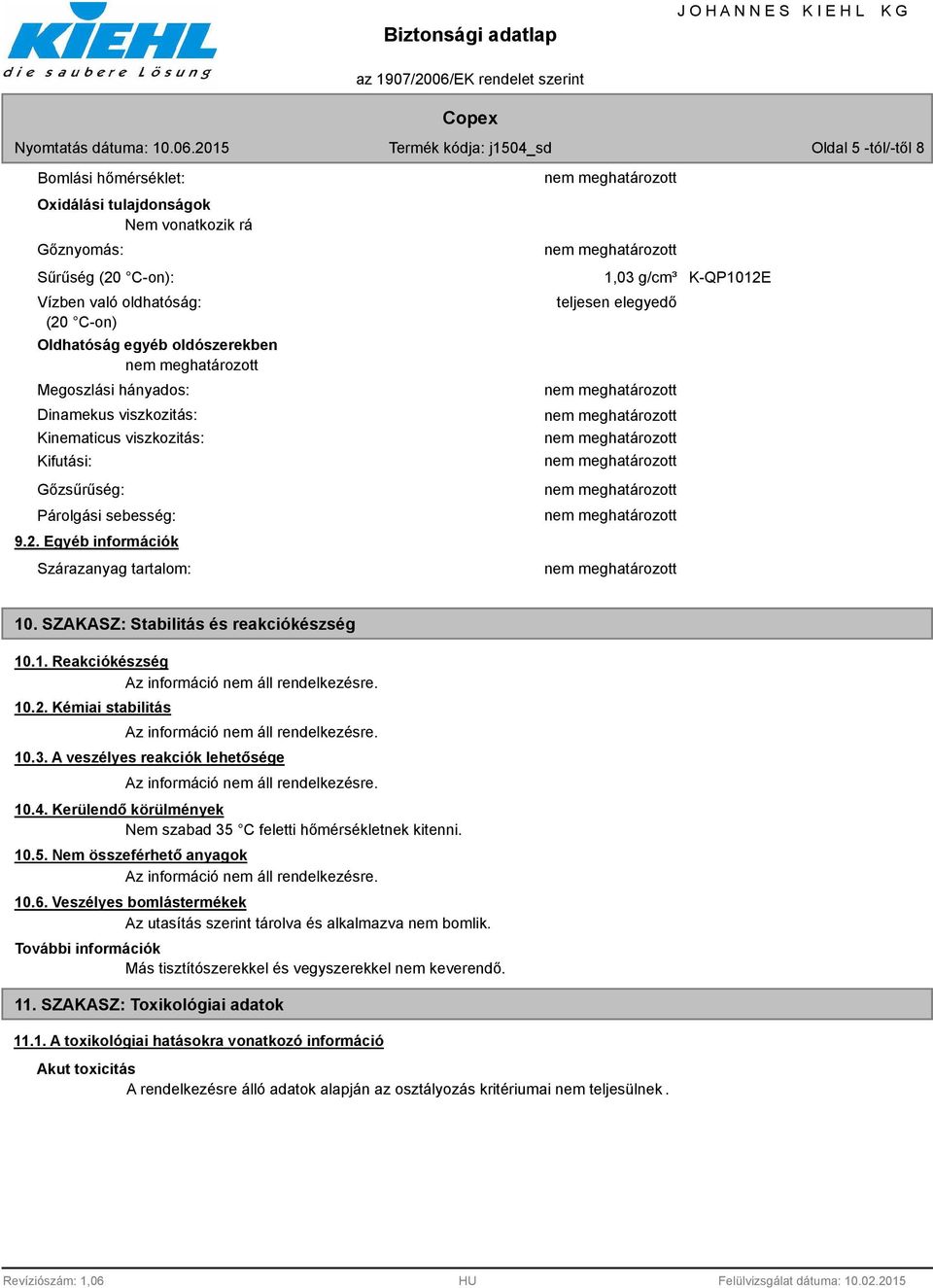 SZAKASZ: Stabilitás és reakciókészség 10.1. Reakciókészség 10.2. Kémiai stabilitás 10.3. A veszélyes reakciók lehetősége 10.4. Kerülendő körülmények Nem szabad 35 C feletti hőmérsékletnek kitenni. 10.5. Nem összeférhető anyagok 10.