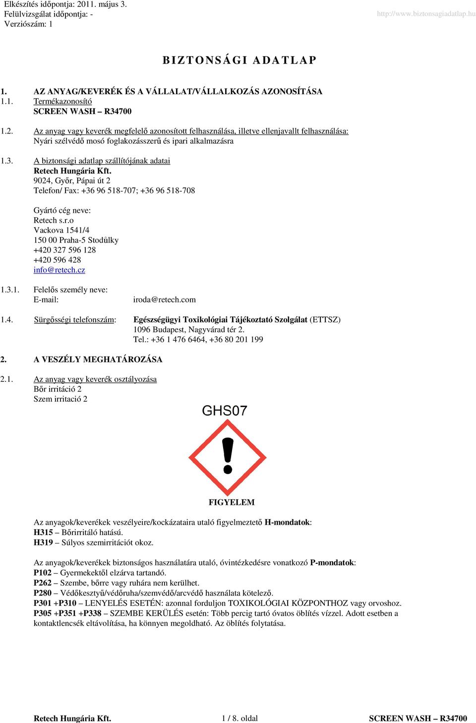 A biztonsági adatlap szállítójának adatai 9024, Gyır, Pápai út 2 Telefon/ Fax: +36 96 518707; +36 96 518708 Gyártó cég neve: Retech s.r.o Vackova 1541/4 150 00 Praha5 Stodůlky +420 327 596 128 +420 596 428 info@retech.