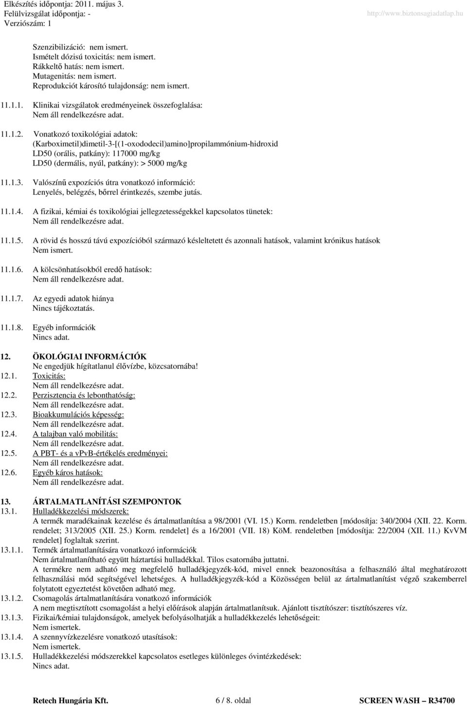 Vonatkozó toxikológiai adatok: (Karboximetil)dimetil3[(1oxododecil)amino]propilammóniumhidroxid LD50 (orális, patkány): 117000 mg/kg LD50 (dermális, nyúl, patkány): > 5000 mg/kg 11.1.3. Valószínő expozíciós útra vonatkozó információ: Lenyelés, belégzés, bırrel érintkezés, szembe jutás.